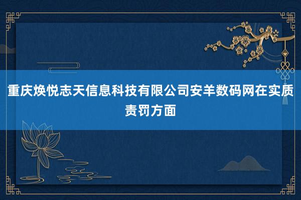 重庆焕悦志天信息科技有限公司安羊数码网在实质责罚方面